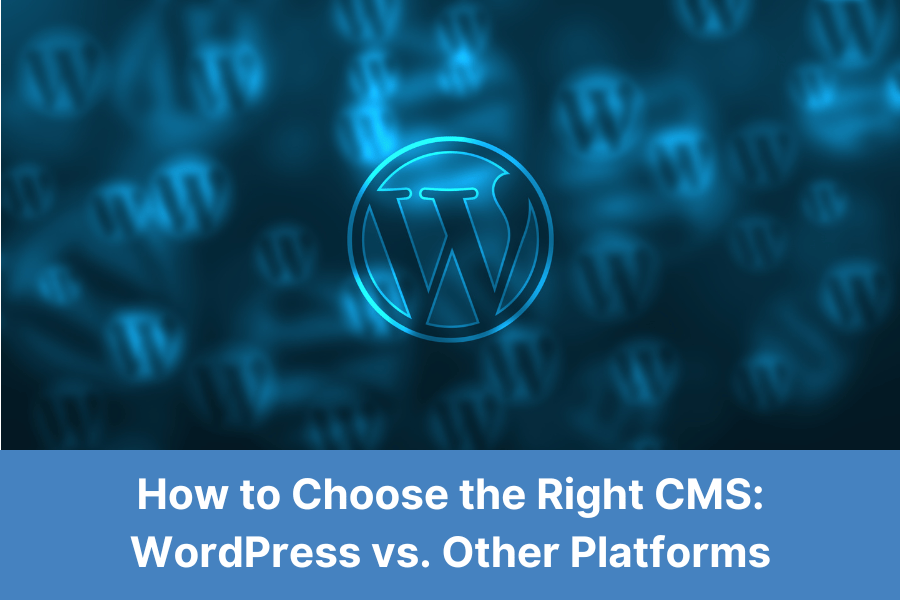 How to Choose the Right CMS: WordPress vs. Other Platforms