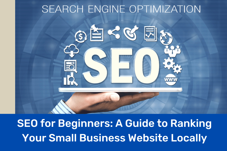 SEO for Beginners: A Guide to Ranking Your Small Business Website Locally